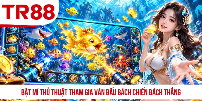 Bật mí thủ thuật tham gia ván đấu bách chiến bách thắng