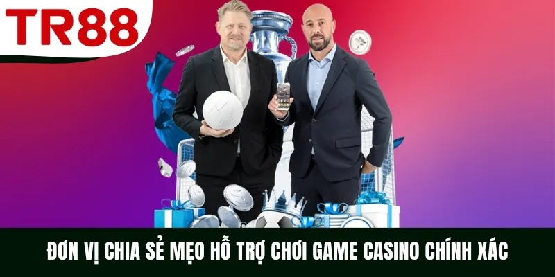 Đơn vị chia sẻ mẹo hỗ trợ chơi game Casino chính xác