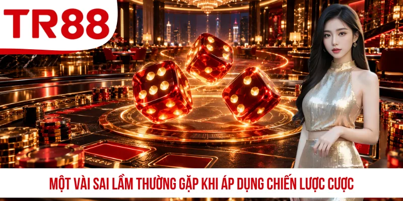 Một vài sai lầm thường gặp khi áp dụng chiến lược cược