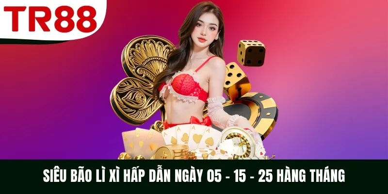 Siêu bão lì xì hấp dẫn ngày 05 - 15 - 25 hàng tháng