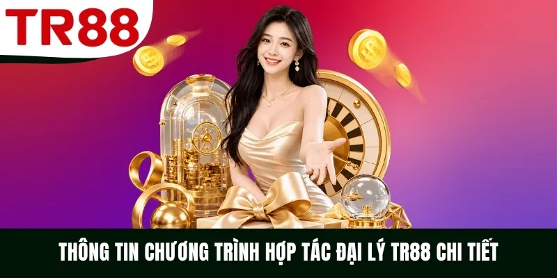Thông tin chương trình hợp tác đại lý TR88 chi tiết