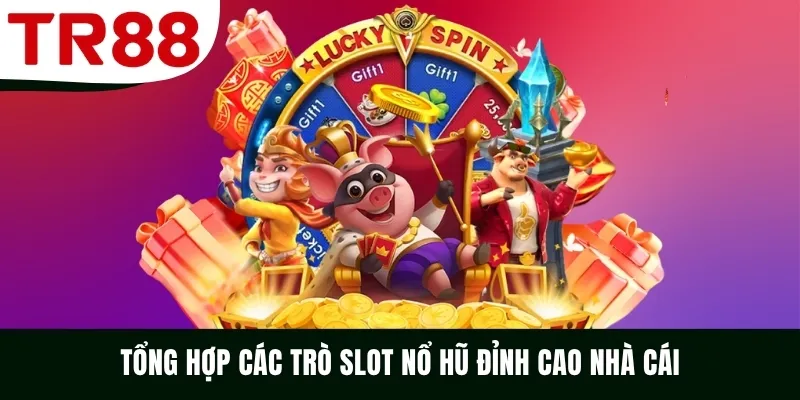 Tổng hợp các trò slot nổ hũ đỉnh cao nhà cái